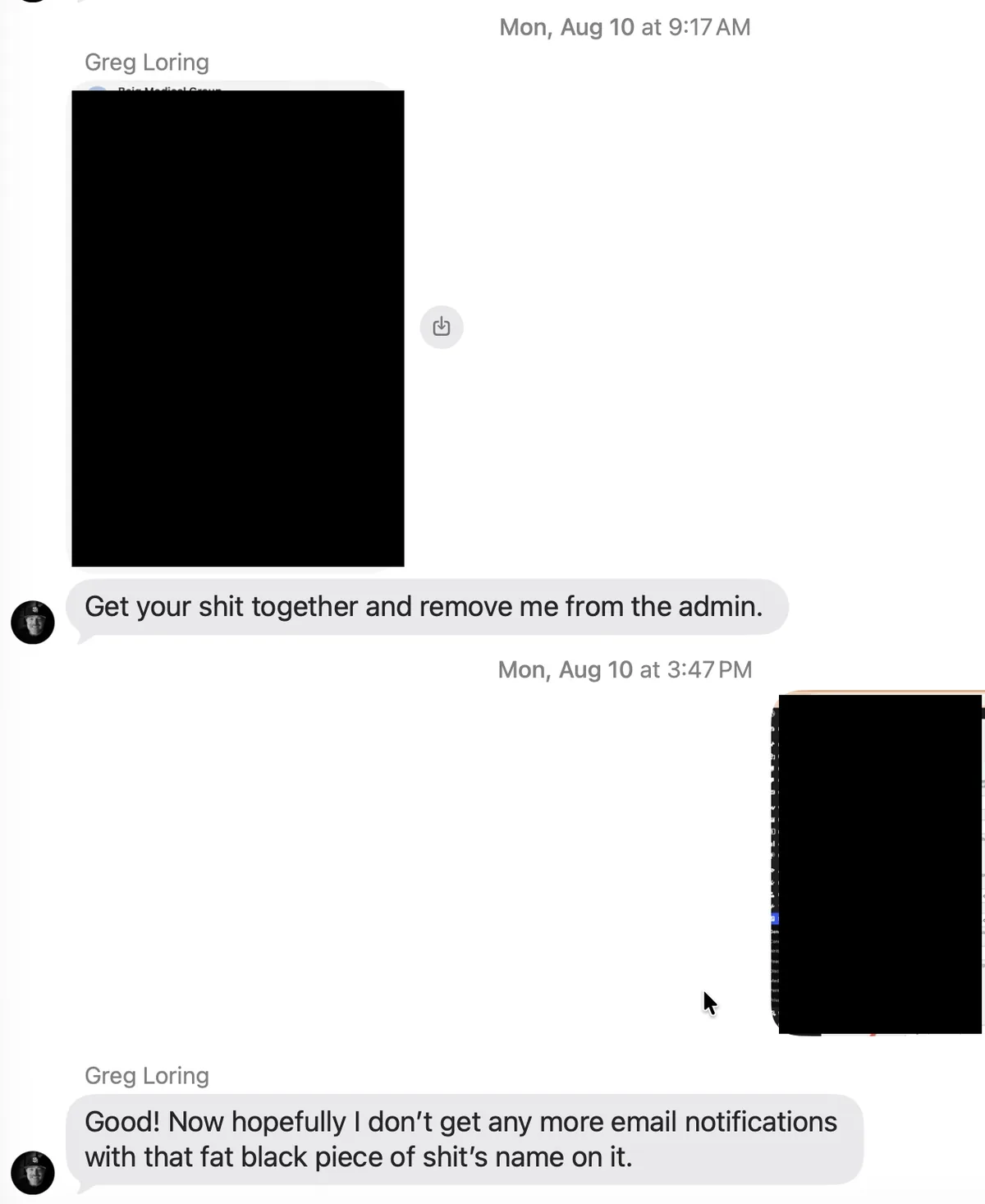 Text thread, Monday August 10, 2026. At 9:17 AM Greg Loring sends a blacked-out image and writes &ldquo;Get your shit together and remove me from the admin.&rdquo; At 3:47 PM a blacked-out image is sent to him. Greg Loring replies: &ldquo;Good! Now hopefully I don&rsquo;t get any more email notifications with that fat black piece of shit&rsquo;s name on it.&rdquo;